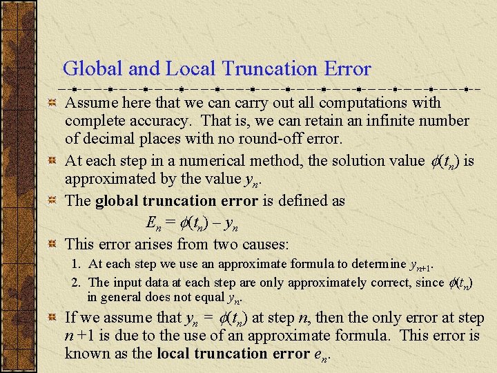 Global and Local Truncation Error Assume here that we can carry out all computations