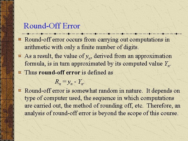 Round-Off Error Round-off error occurs from carrying out computations in arithmetic with only a