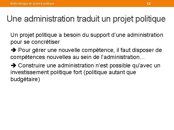 Méthodologie en science politique 12 Une administration traduit un projet politique Un projet politique