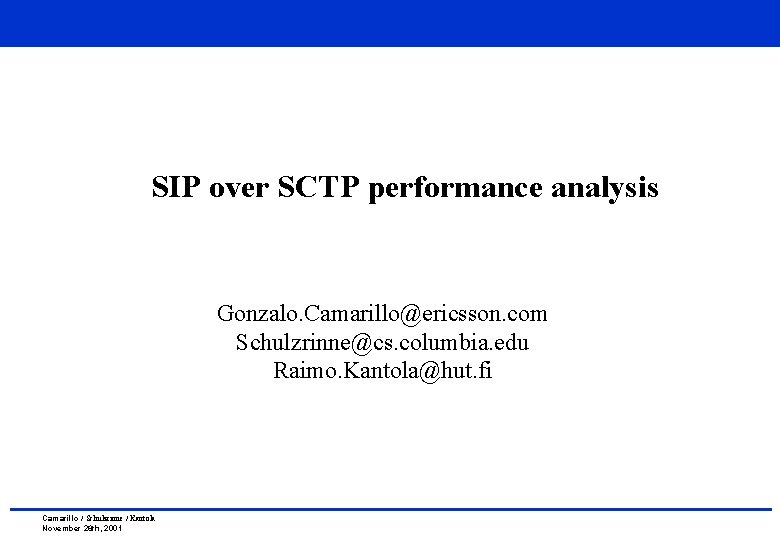 SIP over SCTP performance analysis Gonzalo. Camarillo@ericsson. com Schulzrinne@cs. columbia. edu Raimo. Kantola@hut. fi SIP over SCTP performance analysis Gonzalo. Camarillo@ericsson. com Schulzrinne@cs. columbia. edu Raimo. Kantola@hut. fi