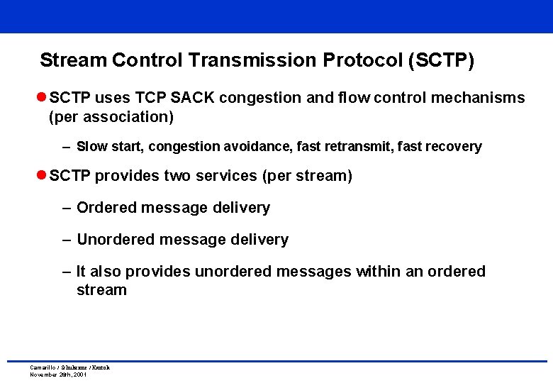 Stream Control Transmission Protocol (SCTP) l SCTP uses TCP SACK congestion and flow control Stream Control Transmission Protocol (SCTP) l SCTP uses TCP SACK congestion and flow control