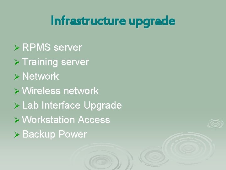 Infrastructure upgrade Ø RPMS server Ø Training server Ø Network Ø Wireless network Ø Infrastructure upgrade Ø RPMS server Ø Training server Ø Network Ø Wireless network Ø