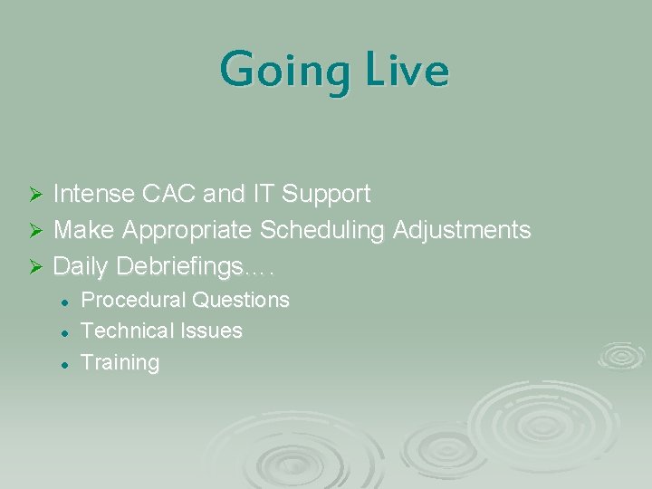 Going Live Intense CAC and IT Support Ø Make Appropriate Scheduling Adjustments Ø Daily Going Live Intense CAC and IT Support Ø Make Appropriate Scheduling Adjustments Ø Daily