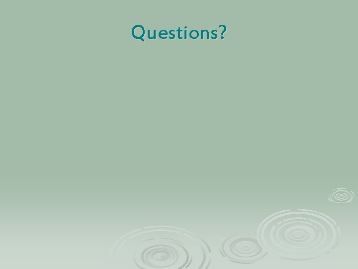 Questions? Questions?