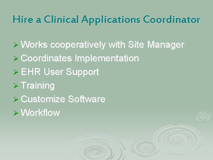 Hire a Clinical Applications Coordinator Ø Works cooperatively with Site Manager Ø Coordinates Implementation Hire a Clinical Applications Coordinator Ø Works cooperatively with Site Manager Ø Coordinates Implementation