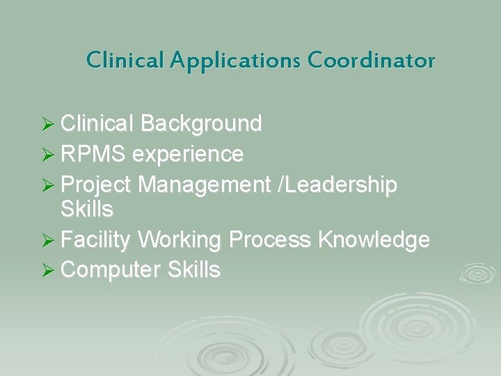 Clinical Applications Coordinator Ø Clinical Background Ø RPMS experience Ø Project Management /Leadership Skills Clinical Applications Coordinator Ø Clinical Background Ø RPMS experience Ø Project Management /Leadership Skills