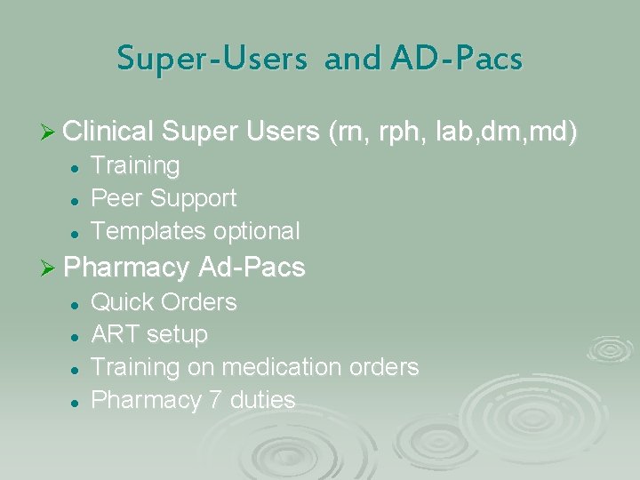Super-Users and AD-Pacs Ø Clinical Super Users (rn, rph, lab, dm, md) l l Super-Users and AD-Pacs Ø Clinical Super Users (rn, rph, lab, dm, md) l l