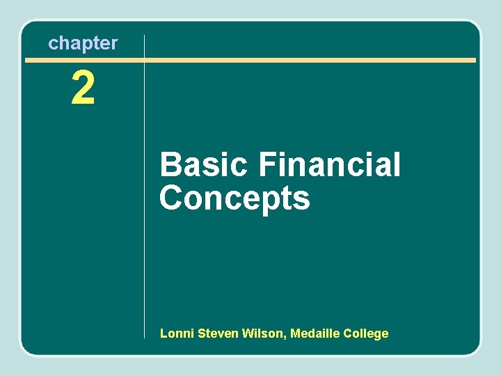 chapter 2 Basic Financial Concepts Lonni Steven Wilson, Medaille College 