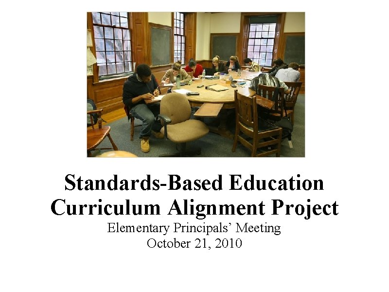 Standards-Based Education Curriculum Alignment Project Elementary Principals’ Meeting October 21, 2010 