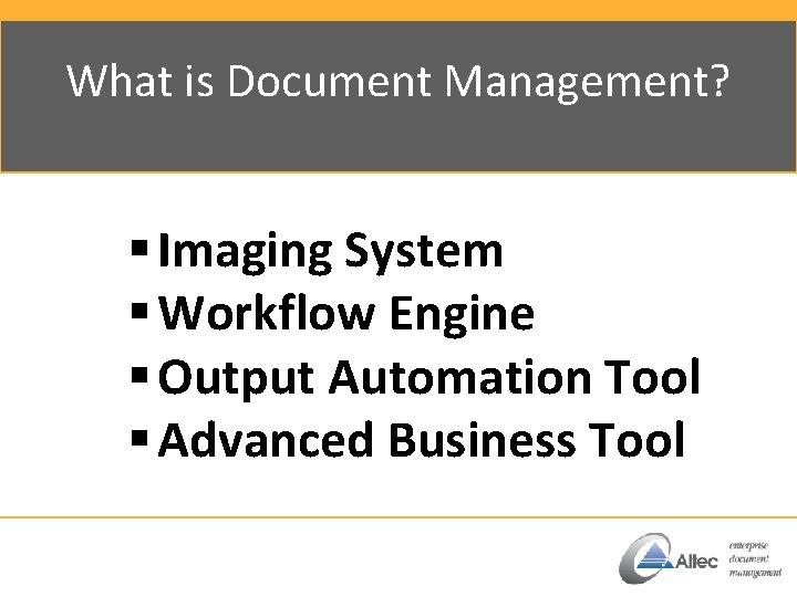 What is Document Management? § Imaging System § Workflow Engine § Output Automation Tool