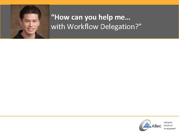 “How can you help me… with Workflow Delegation? ” 