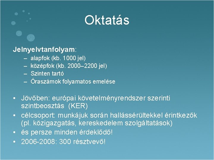 Oktatás Jelnyelvtanfolyam: – – alapfok (kb. 1000 jel) középfok (kb. 2000– 2200 jel) Szinten Oktatás Jelnyelvtanfolyam: – – alapfok (kb. 1000 jel) középfok (kb. 2000– 2200 jel) Szinten