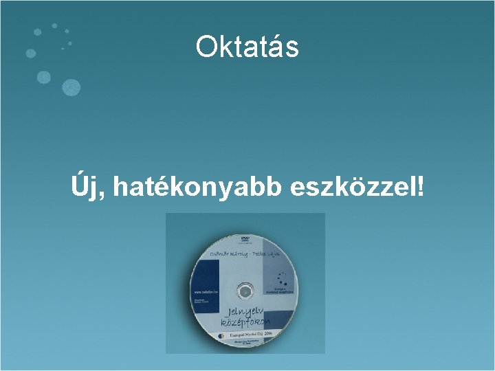 Oktatás Új, hatékonyabb eszközzel! 