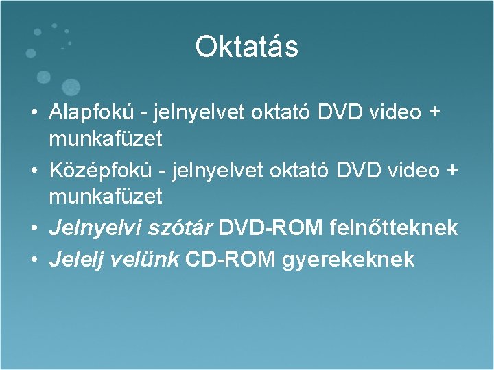 Oktatás • Alapfokú - jelnyelvet oktató DVD video + munkafüzet • Középfokú - jelnyelvet