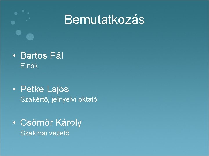 Bemutatkozás • Bartos Pál Elnök • Petke Lajos Szakértő, jelnyelvi oktató • Csömör Károly