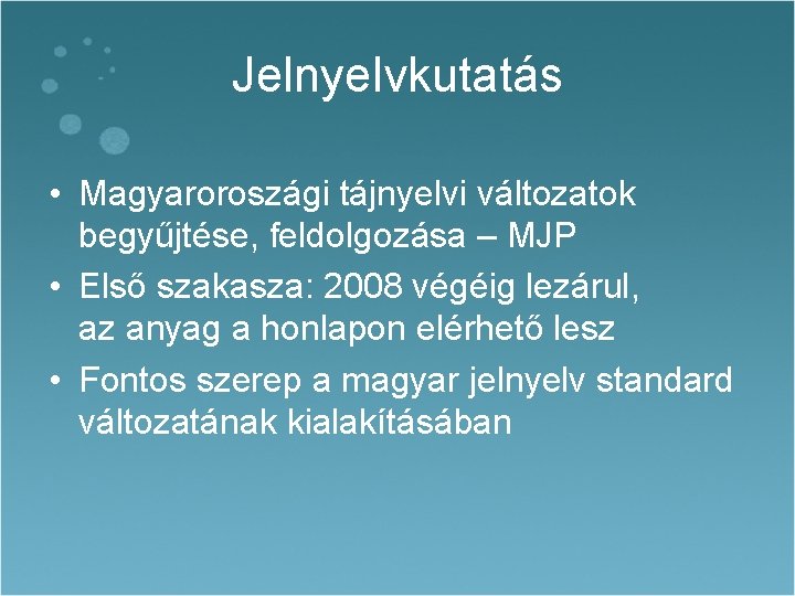 Jelnyelvkutatás • Magyaroroszági tájnyelvi változatok begyűjtése, feldolgozása – MJP • Első szakasza: 2008 végéig