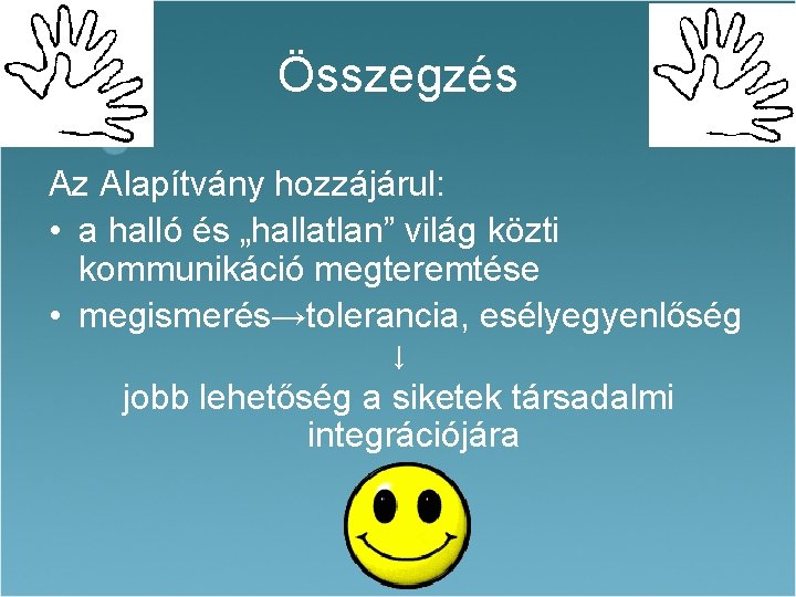 Összegzés Az Alapítvány hozzájárul: • a halló és „hallatlan” világ közti kommunikáció megteremtése • Összegzés Az Alapítvány hozzájárul: • a halló és „hallatlan” világ közti kommunikáció megteremtése •