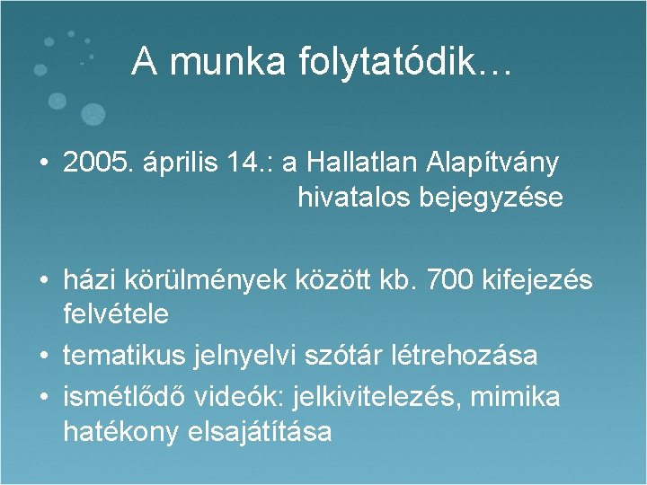A munka folytatódik… • 2005. április 14. : a Hallatlan Alapítvány hivatalos bejegyzése • A munka folytatódik… • 2005. április 14. : a Hallatlan Alapítvány hivatalos bejegyzése •