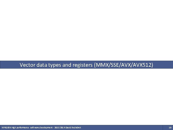 Vector data types and registers (MMX/SSE/AVX 512) NPRG 054 High performance software development - Vector data types and registers (MMX/SSE/AVX 512) NPRG 054 High performance software development -