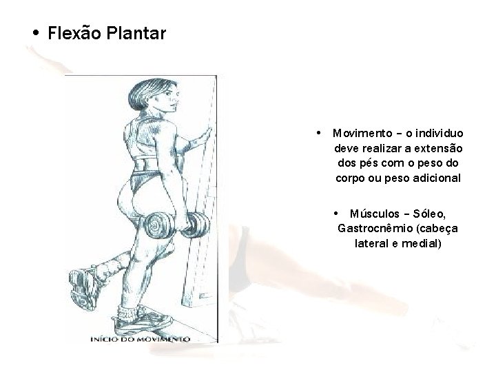  • Flexão Plantar • Movimento – o individuo deve realizar a extensão dos