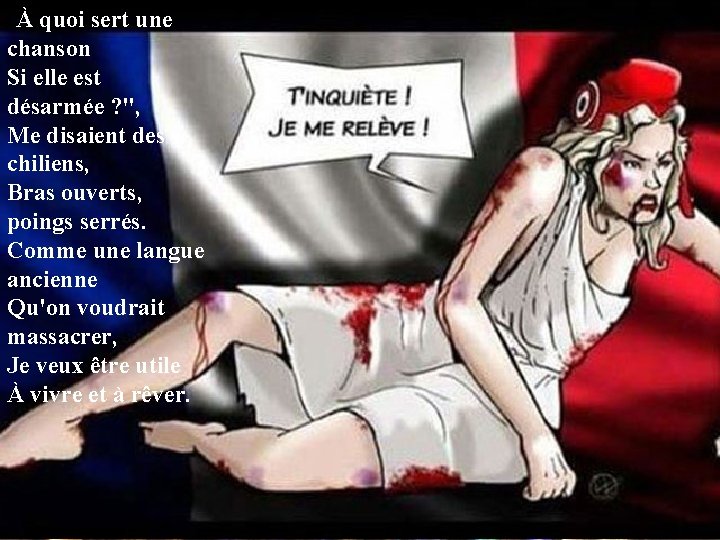 "À quoi sert une chanson Si elle est désarmée ? ", Me disaient des