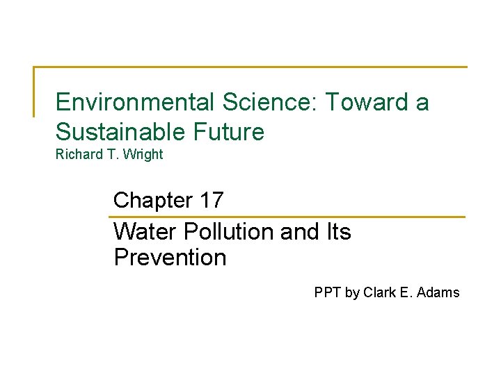 Environmental Science: Toward a Sustainable Future Richard T. Wright Chapter 17 Water Pollution and