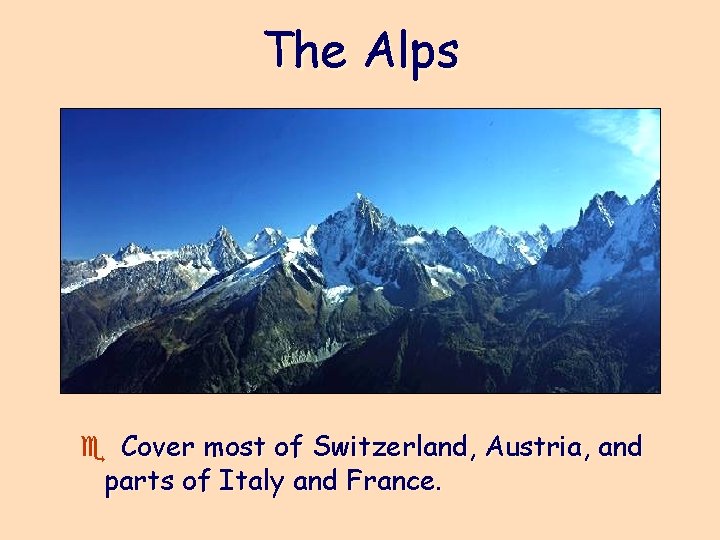 The Alps e Cover most of Switzerland, Austria, and parts of Italy and France.