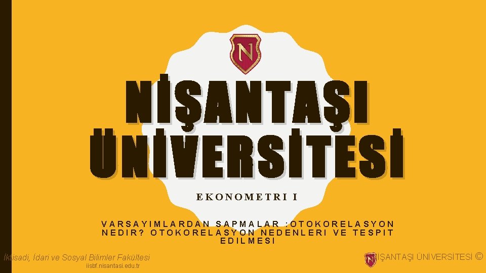 NİŞANTAŞI ÜNİVERSİTESİ EKONOMETRI I VARSAYIMLARDAN SAPMALAR : OTOKORELASYON NEDIR? OTOKORELASYON NEDENLERI VE TESPIT EDILMESI