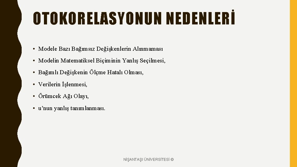 OTOKORELASYONUN NEDENLERİ • Modele Bazı Bağımsız Değişkenlerin Alınmaması • Modelin Matematiksel Biçiminin Yanlış Seçilmesi,