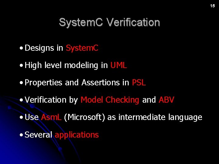 15 System. C Verification • Designs in System. C • High level modeling in