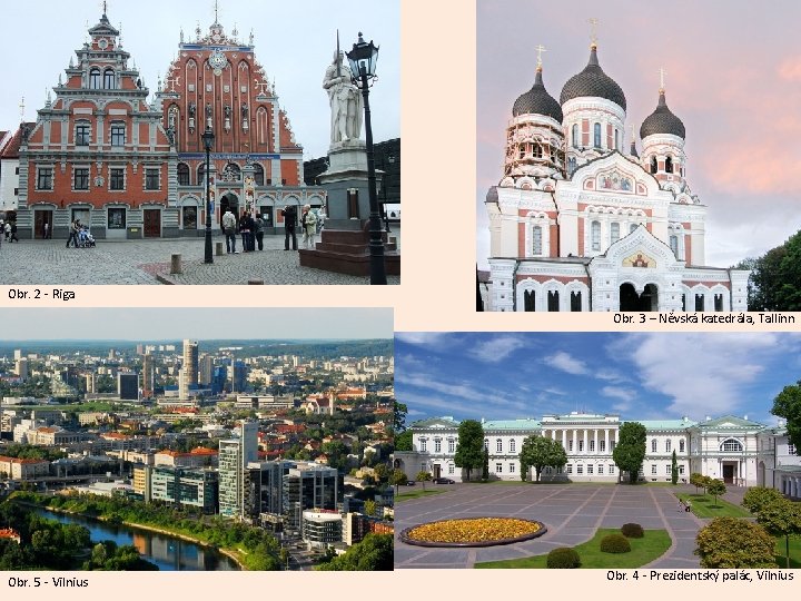 Obr. 2 - Riga Obr. 3 – Něvská katedrála, Tallinn Obr. 5 - Vilnius