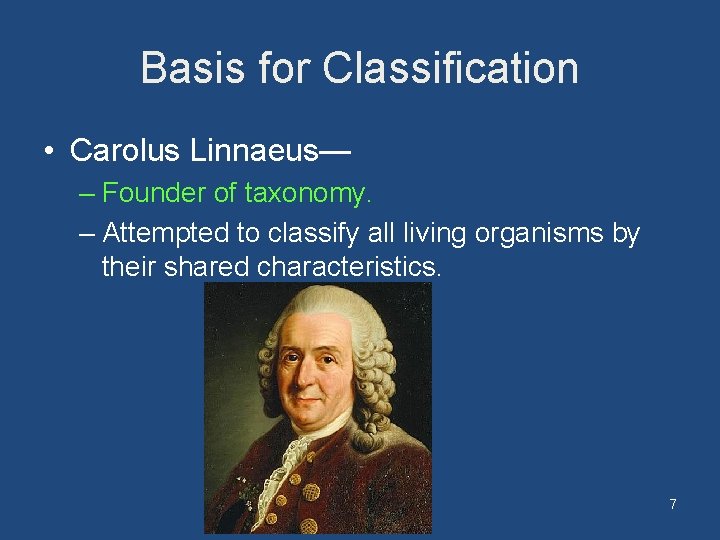 Basis for Classification • Carolus Linnaeus— – Founder of taxonomy. – Attempted to classify