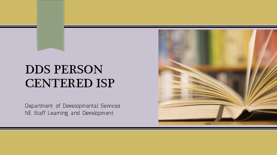 DDS PERSON CENTERED ISP Department of Developmental Services NE Staff Learning and Development 
