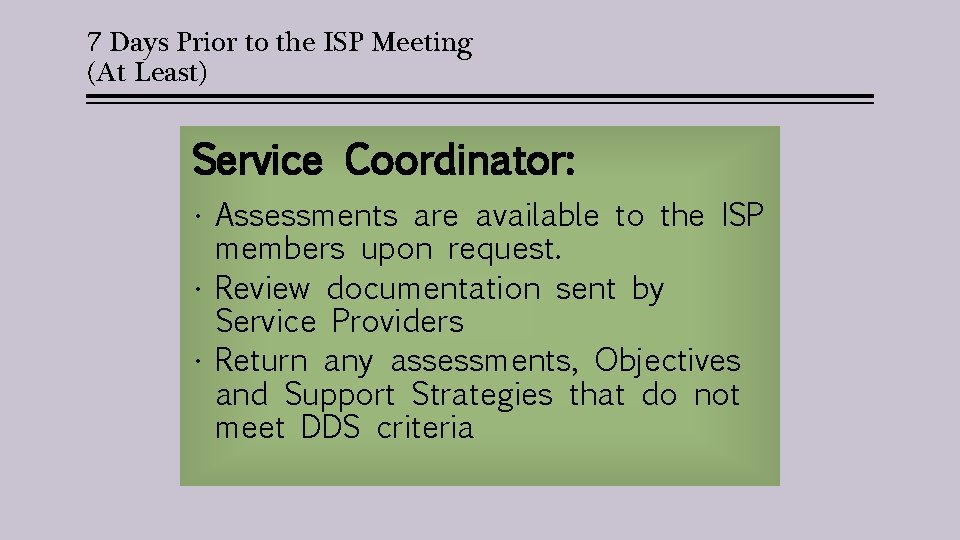 7 Days Prior to the ISP Meeting (At Least) Service Coordinator: • Assessments are