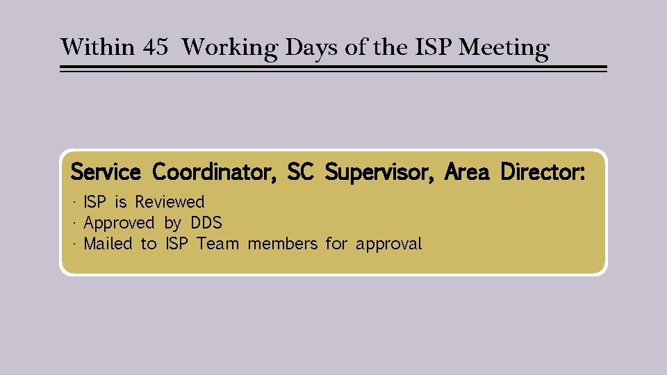 Within 45 Working Days of the ISP Meeting Service Coordinator, SC Supervisor, Area Director: