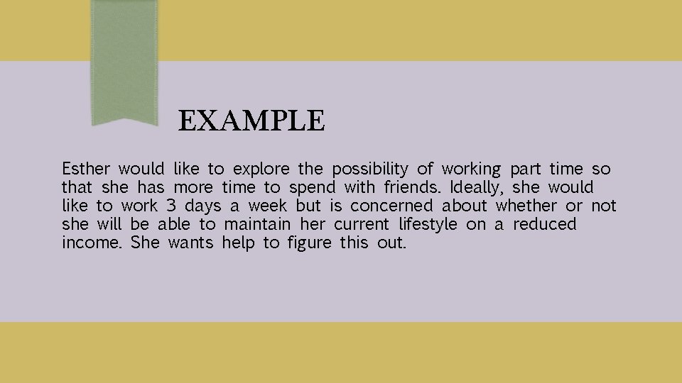 EXAMPLE Esther would like to explore the possibility of working part time so that