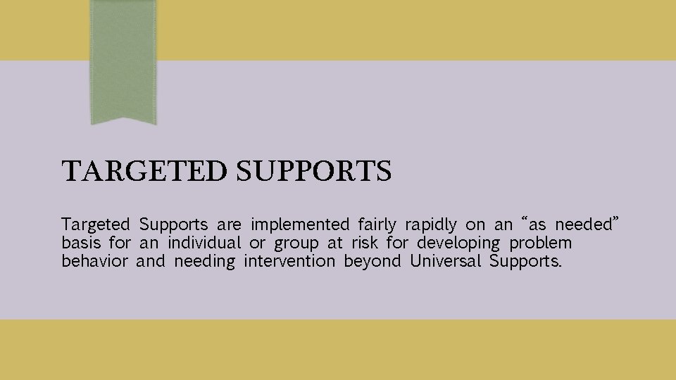 TARGETED SUPPORTS Targeted Supports are implemented fairly rapidly on an “as needed” basis for