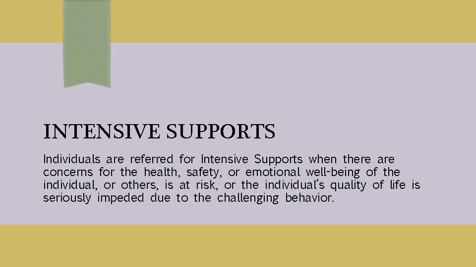 INTENSIVE SUPPORTS Individuals are referred for Intensive Supports when there are concerns for the