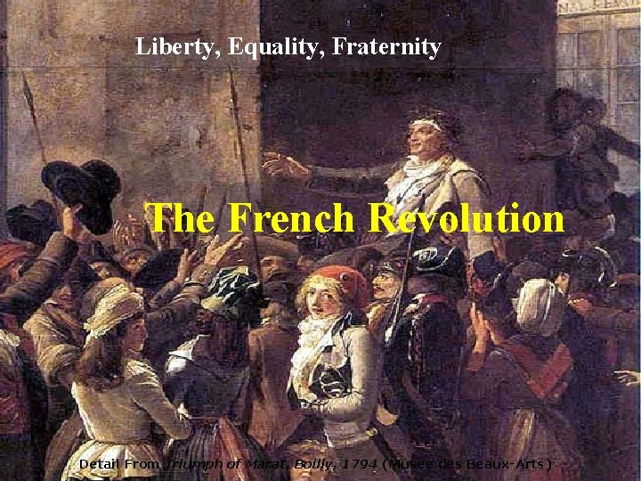 Liberty, Equality, Fraternity The French Revolution Detail From Triumph of Marat, Boilly, 1794 (Musee