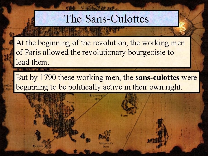 The Sans-Culottes At the beginning of the revolution, the working men of Paris allowed