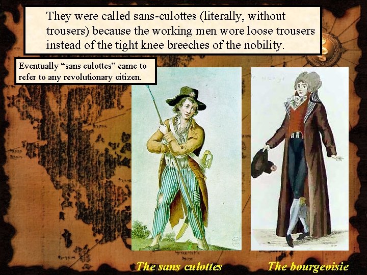 They were called sans-culottes (literally, without trousers) because the working men wore loose trousers