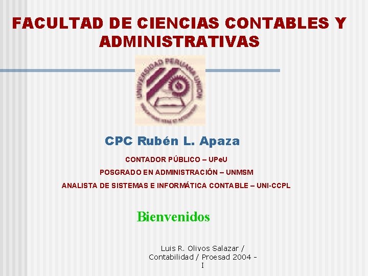 FACULTAD DE CIENCIAS CONTABLES Y ADMINISTRATIVAS CPC Rubén L. Apaza CONTADOR PÚBLICO – UPe.