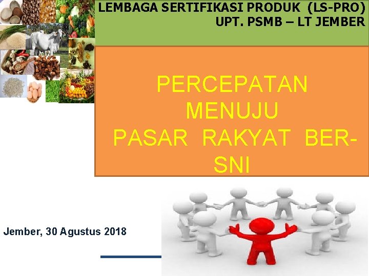 LEMBAGA SERTIFIKASI PRODUK (LS-PRO) UPT. PSMB – LT JEMBER PERCEPATAN MENUJU PASAR RAKYAT BERSNI