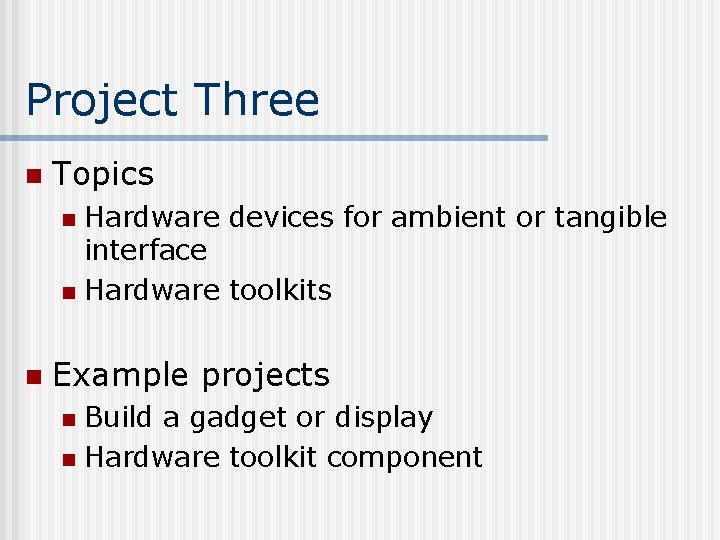 Project Three n Topics Hardware devices for ambient or tangible interface n Hardware toolkits