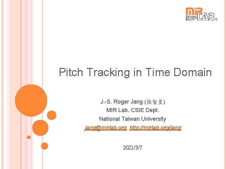 Pitch Tracking in Time Domain J. -S. Roger Jang (張智星) MIR Lab, CSIE Dept.