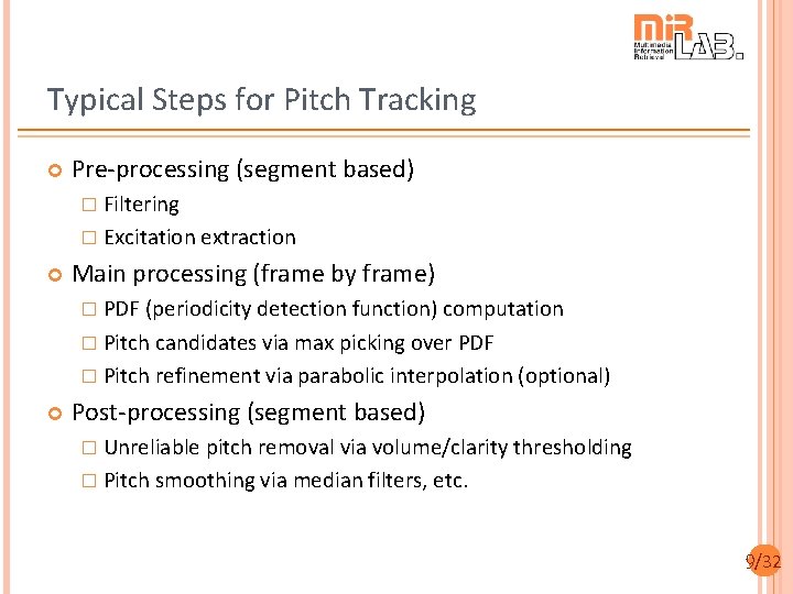 Typical Steps for Pitch Tracking Pre-processing (segment based) � Filtering � Excitation extraction Main
