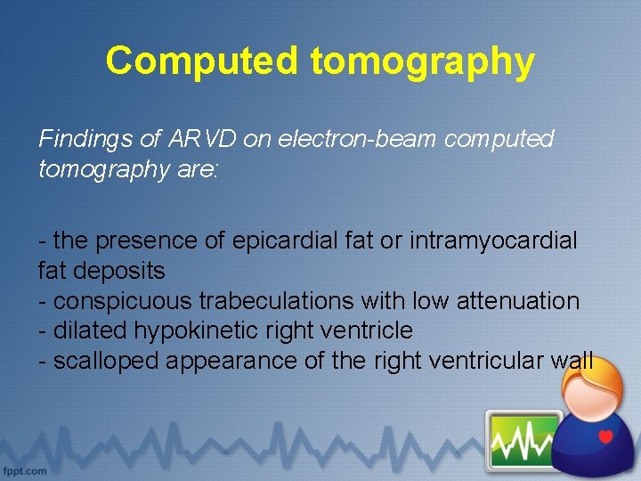 Computed tomography Findings of ARVD on electron-beam computed tomography are: - the presence of