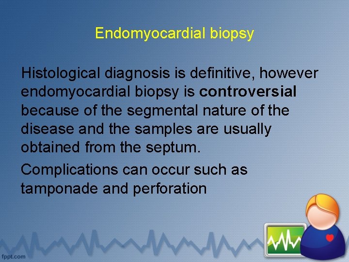 Endomyocardial biopsy Histological diagnosis is definitive, however endomyocardial biopsy is controversial because of the