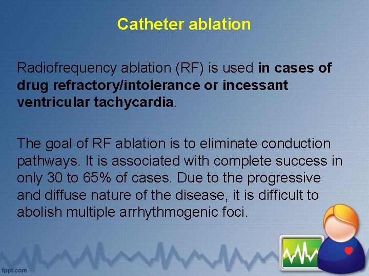Catheter ablation Radiofrequency ablation (RF) is used in cases of drug refractory/intolerance or incessant