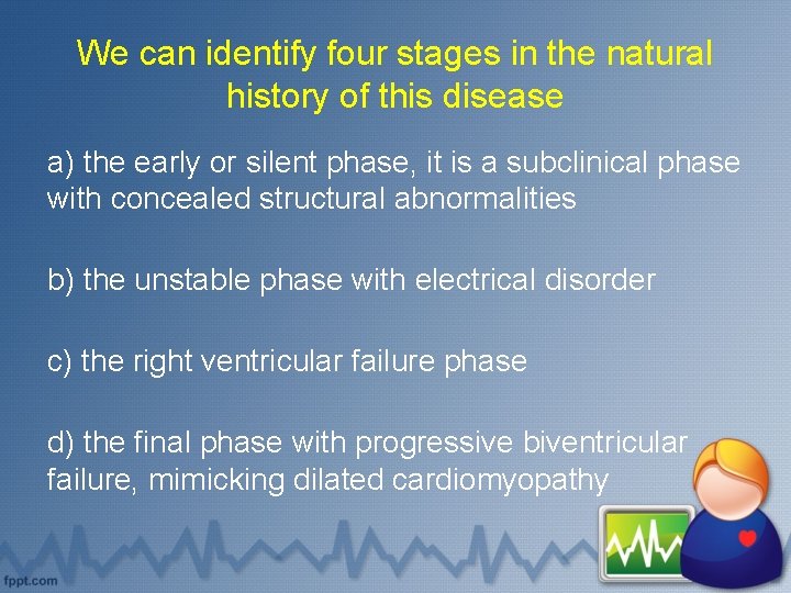 We can identify four stages in the natural history of this disease a) the